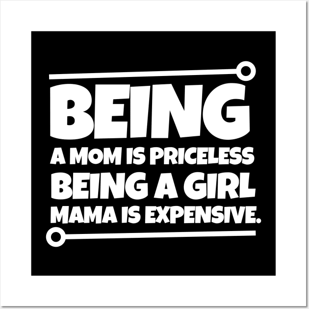 Being a mom is priceless, being a girl mama is expensive. Wall Art by mksjr